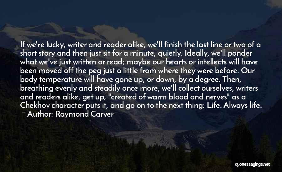 Raymond Carver Quotes: If We're Lucky, Writer And Reader Alike, We'll Finish The Last Line Or Two Of A Short Story And Then