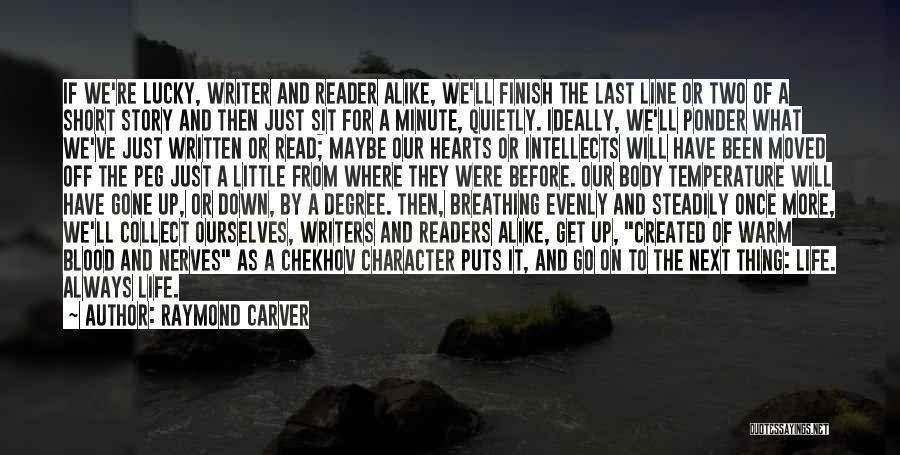 Raymond Carver Quotes: If We're Lucky, Writer And Reader Alike, We'll Finish The Last Line Or Two Of A Short Story And Then