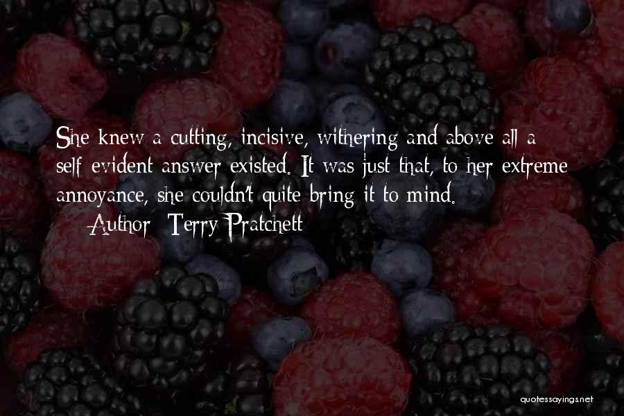 Terry Pratchett Quotes: She Knew A Cutting, Incisive, Withering And Above All A Self-evident Answer Existed. It Was Just That, To Her Extreme