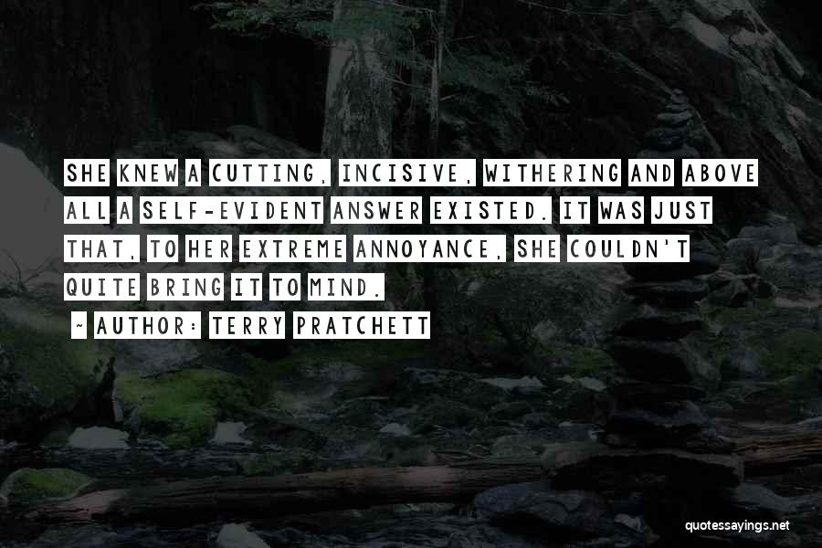 Terry Pratchett Quotes: She Knew A Cutting, Incisive, Withering And Above All A Self-evident Answer Existed. It Was Just That, To Her Extreme