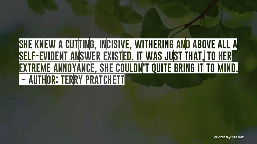 Terry Pratchett Quotes: She Knew A Cutting, Incisive, Withering And Above All A Self-evident Answer Existed. It Was Just That, To Her Extreme