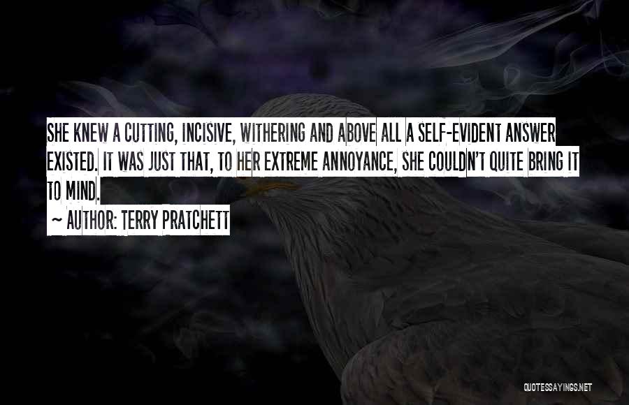 Terry Pratchett Quotes: She Knew A Cutting, Incisive, Withering And Above All A Self-evident Answer Existed. It Was Just That, To Her Extreme