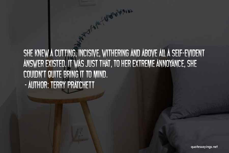 Terry Pratchett Quotes: She Knew A Cutting, Incisive, Withering And Above All A Self-evident Answer Existed. It Was Just That, To Her Extreme