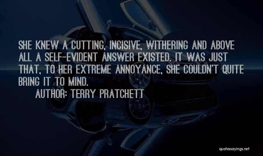 Terry Pratchett Quotes: She Knew A Cutting, Incisive, Withering And Above All A Self-evident Answer Existed. It Was Just That, To Her Extreme