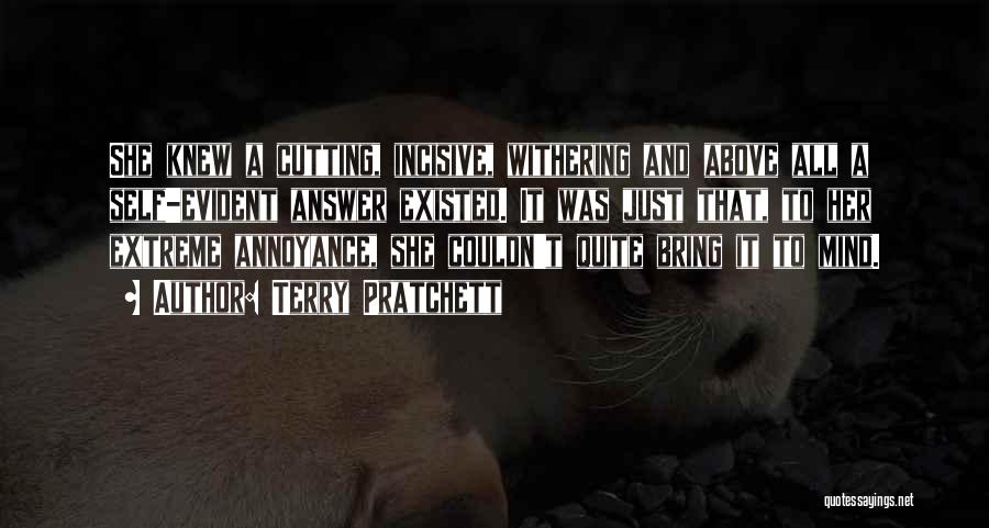 Terry Pratchett Quotes: She Knew A Cutting, Incisive, Withering And Above All A Self-evident Answer Existed. It Was Just That, To Her Extreme