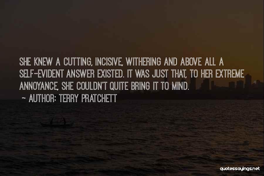 Terry Pratchett Quotes: She Knew A Cutting, Incisive, Withering And Above All A Self-evident Answer Existed. It Was Just That, To Her Extreme