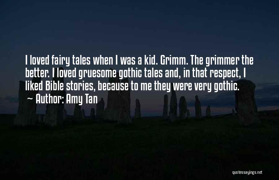 Amy Tan Quotes: I Loved Fairy Tales When I Was A Kid. Grimm. The Grimmer The Better. I Loved Gruesome Gothic Tales And,