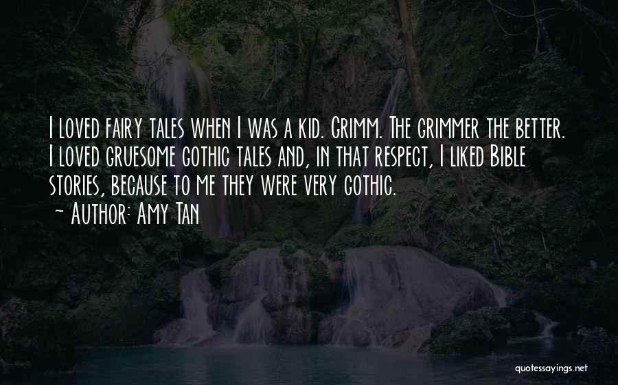 Amy Tan Quotes: I Loved Fairy Tales When I Was A Kid. Grimm. The Grimmer The Better. I Loved Gruesome Gothic Tales And,