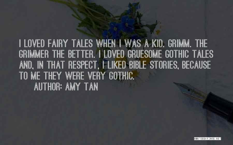 Amy Tan Quotes: I Loved Fairy Tales When I Was A Kid. Grimm. The Grimmer The Better. I Loved Gruesome Gothic Tales And,