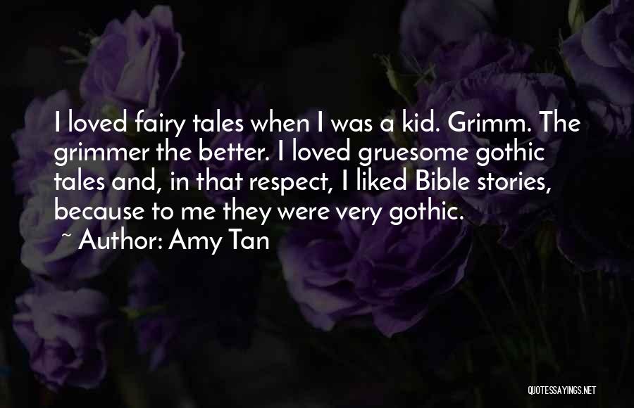 Amy Tan Quotes: I Loved Fairy Tales When I Was A Kid. Grimm. The Grimmer The Better. I Loved Gruesome Gothic Tales And,