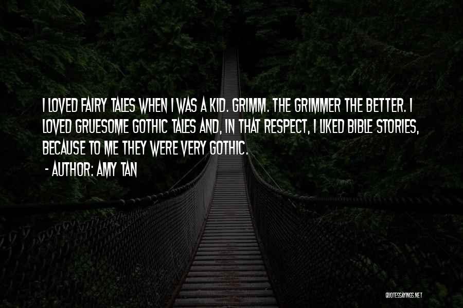 Amy Tan Quotes: I Loved Fairy Tales When I Was A Kid. Grimm. The Grimmer The Better. I Loved Gruesome Gothic Tales And,