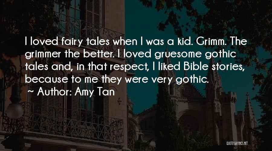 Amy Tan Quotes: I Loved Fairy Tales When I Was A Kid. Grimm. The Grimmer The Better. I Loved Gruesome Gothic Tales And,