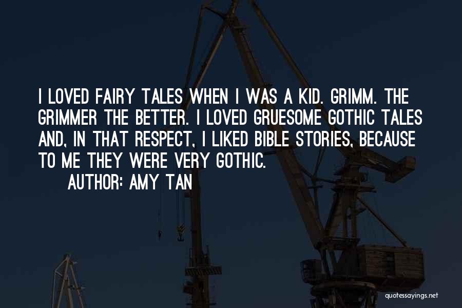 Amy Tan Quotes: I Loved Fairy Tales When I Was A Kid. Grimm. The Grimmer The Better. I Loved Gruesome Gothic Tales And,