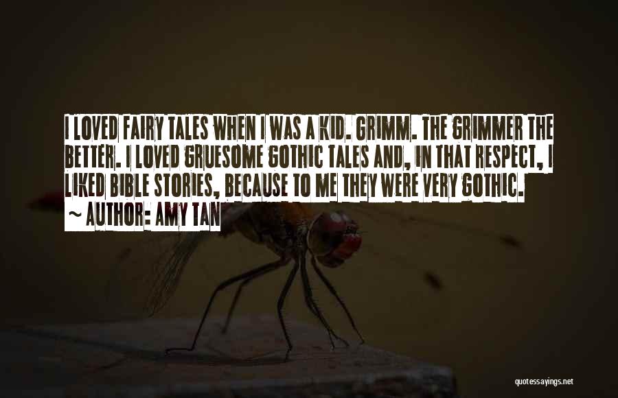 Amy Tan Quotes: I Loved Fairy Tales When I Was A Kid. Grimm. The Grimmer The Better. I Loved Gruesome Gothic Tales And,