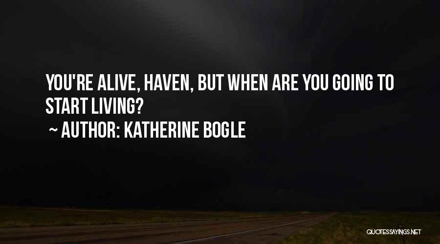 Katherine Bogle Quotes: You're Alive, Haven, But When Are You Going To Start Living?