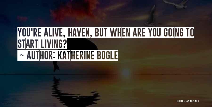 Katherine Bogle Quotes: You're Alive, Haven, But When Are You Going To Start Living?