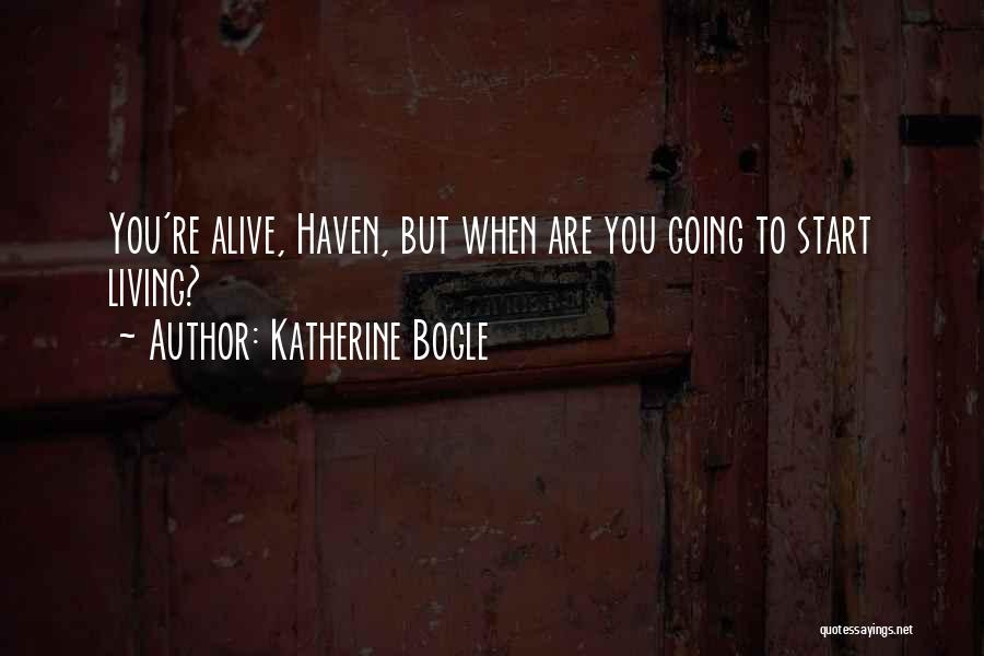 Katherine Bogle Quotes: You're Alive, Haven, But When Are You Going To Start Living?