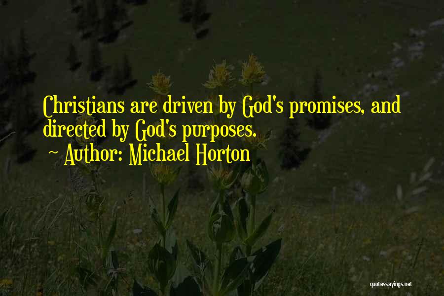 Michael Horton Quotes: Christians Are Driven By God's Promises, And Directed By God's Purposes.