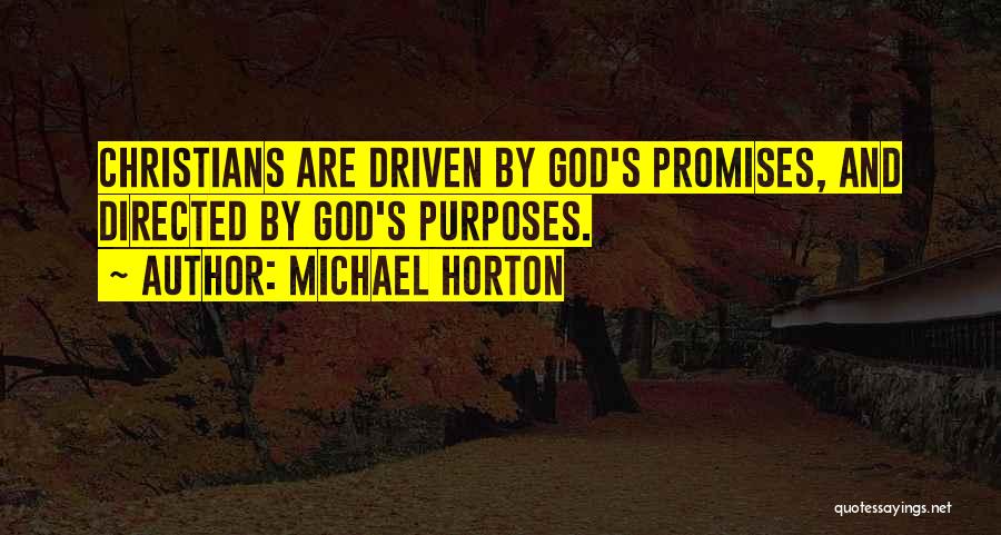 Michael Horton Quotes: Christians Are Driven By God's Promises, And Directed By God's Purposes.