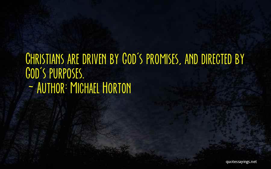 Michael Horton Quotes: Christians Are Driven By God's Promises, And Directed By God's Purposes.