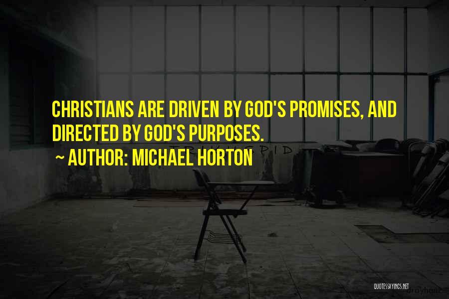 Michael Horton Quotes: Christians Are Driven By God's Promises, And Directed By God's Purposes.