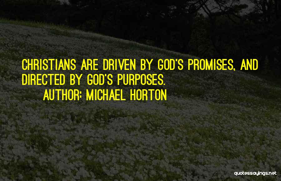 Michael Horton Quotes: Christians Are Driven By God's Promises, And Directed By God's Purposes.