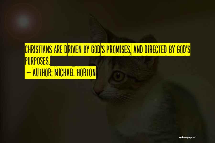 Michael Horton Quotes: Christians Are Driven By God's Promises, And Directed By God's Purposes.