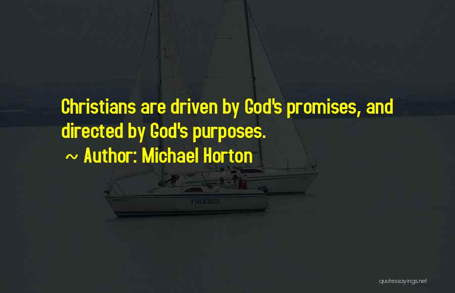 Michael Horton Quotes: Christians Are Driven By God's Promises, And Directed By God's Purposes.