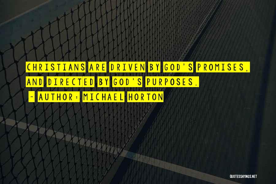 Michael Horton Quotes: Christians Are Driven By God's Promises, And Directed By God's Purposes.