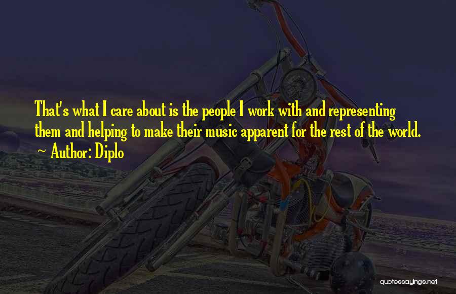 Diplo Quotes: That's What I Care About Is The People I Work With And Representing Them And Helping To Make Their Music