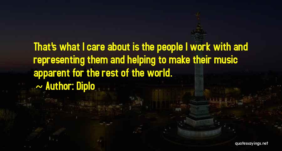 Diplo Quotes: That's What I Care About Is The People I Work With And Representing Them And Helping To Make Their Music