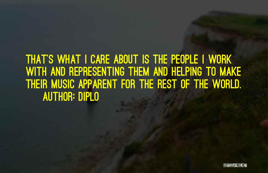 Diplo Quotes: That's What I Care About Is The People I Work With And Representing Them And Helping To Make Their Music