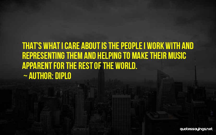 Diplo Quotes: That's What I Care About Is The People I Work With And Representing Them And Helping To Make Their Music