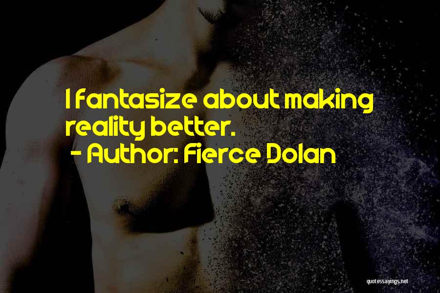 Fierce Dolan Quotes: I Fantasize About Making Reality Better.