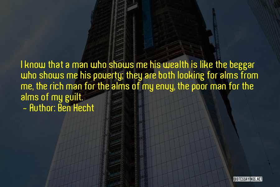 Ben Hecht Quotes: I Know That A Man Who Shows Me His Wealth Is Like The Beggar Who Shows Me His Poverty; They