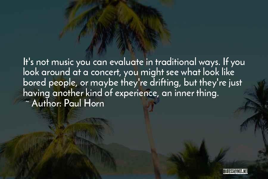 Paul Horn Quotes: It's Not Music You Can Evaluate In Traditional Ways. If You Look Around At A Concert, You Might See What