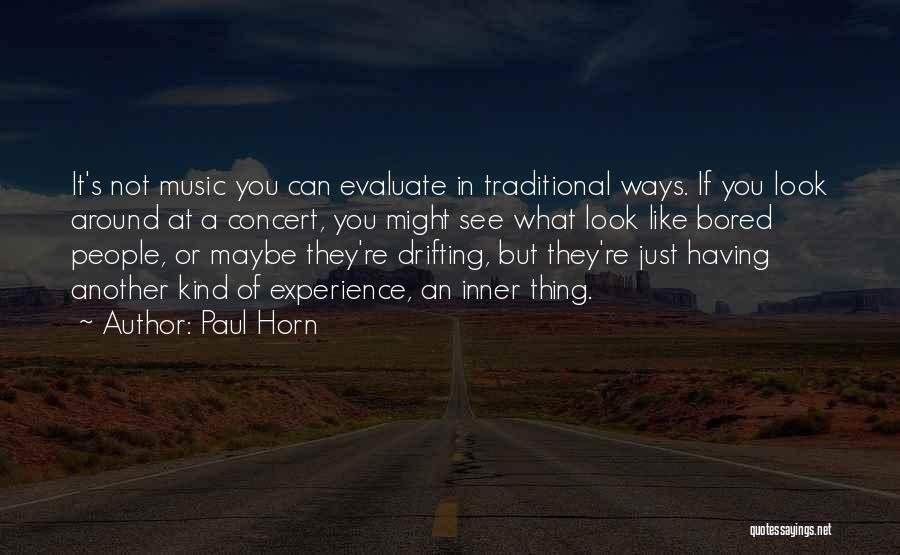Paul Horn Quotes: It's Not Music You Can Evaluate In Traditional Ways. If You Look Around At A Concert, You Might See What