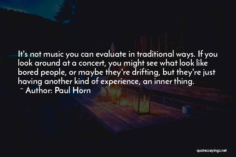 Paul Horn Quotes: It's Not Music You Can Evaluate In Traditional Ways. If You Look Around At A Concert, You Might See What