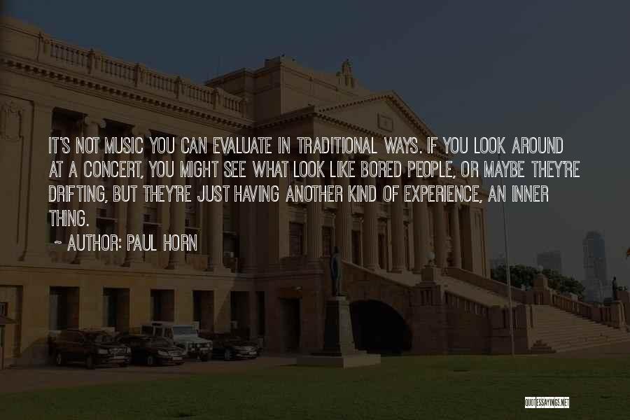 Paul Horn Quotes: It's Not Music You Can Evaluate In Traditional Ways. If You Look Around At A Concert, You Might See What