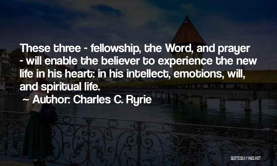 Charles C. Ryrie Quotes: These Three - Fellowship, The Word, And Prayer - Will Enable The Believer To Experience The New Life In His