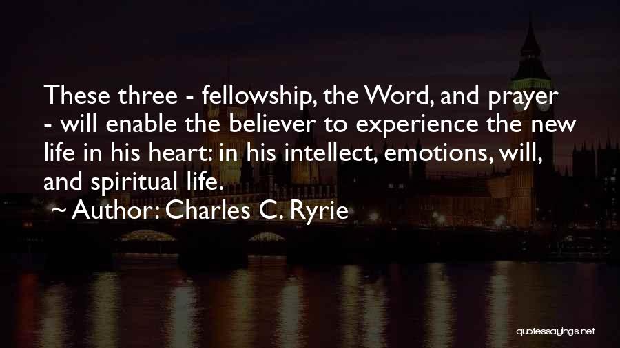 Charles C. Ryrie Quotes: These Three - Fellowship, The Word, And Prayer - Will Enable The Believer To Experience The New Life In His