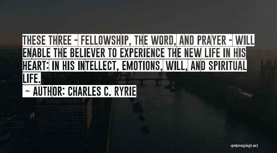 Charles C. Ryrie Quotes: These Three - Fellowship, The Word, And Prayer - Will Enable The Believer To Experience The New Life In His