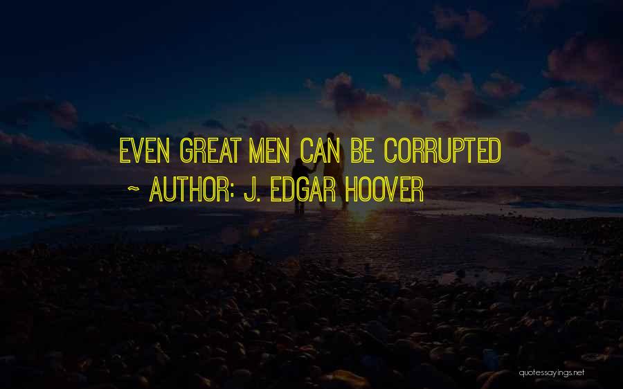 J. Edgar Hoover Quotes: Even Great Men Can Be Corrupted