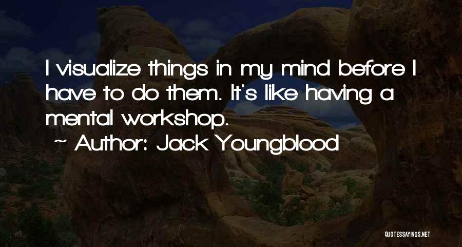 Jack Youngblood Quotes: I Visualize Things In My Mind Before I Have To Do Them. It's Like Having A Mental Workshop.