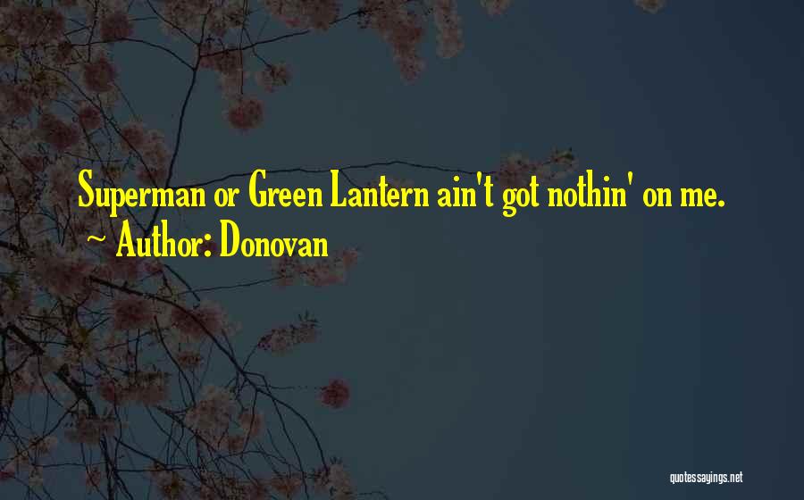 Donovan Quotes: Superman Or Green Lantern Ain't Got Nothin' On Me.