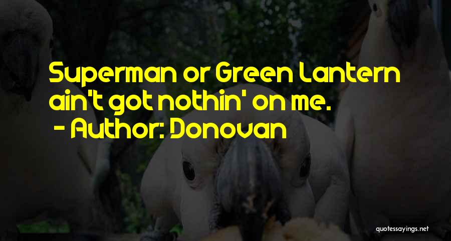 Donovan Quotes: Superman Or Green Lantern Ain't Got Nothin' On Me.