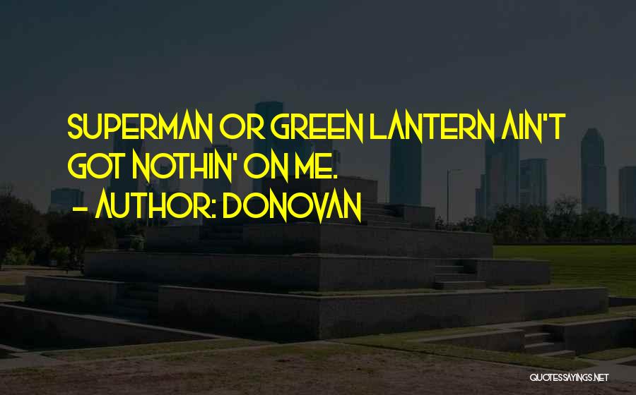 Donovan Quotes: Superman Or Green Lantern Ain't Got Nothin' On Me.