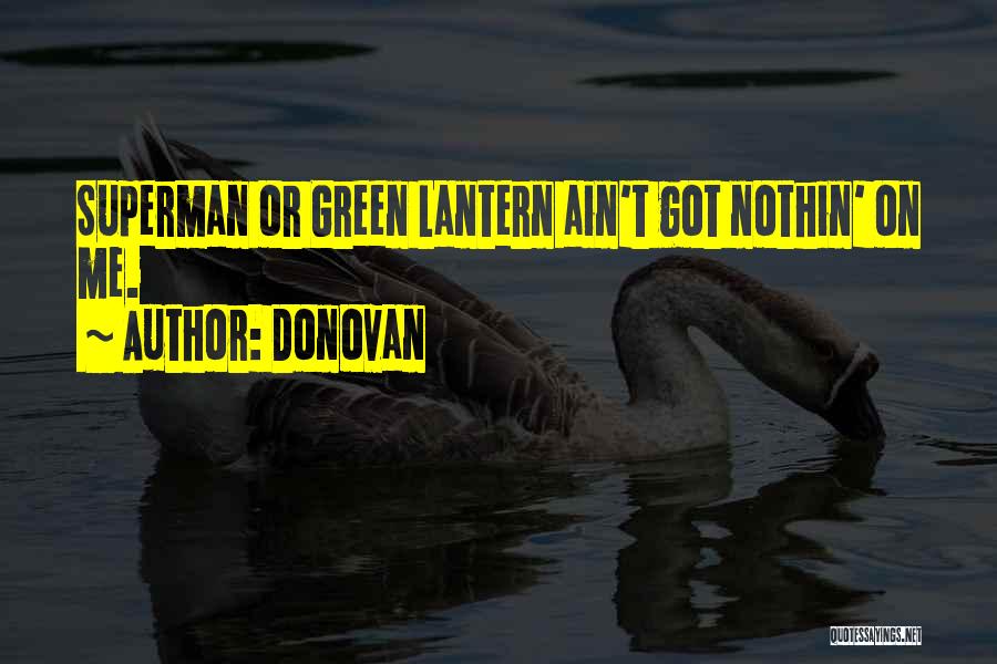 Donovan Quotes: Superman Or Green Lantern Ain't Got Nothin' On Me.