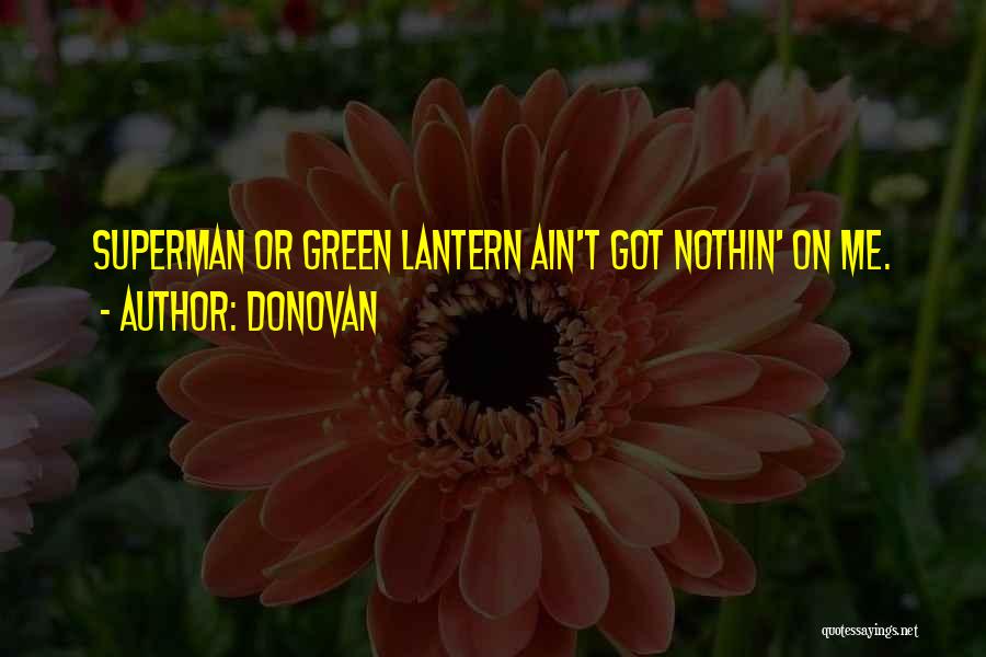 Donovan Quotes: Superman Or Green Lantern Ain't Got Nothin' On Me.