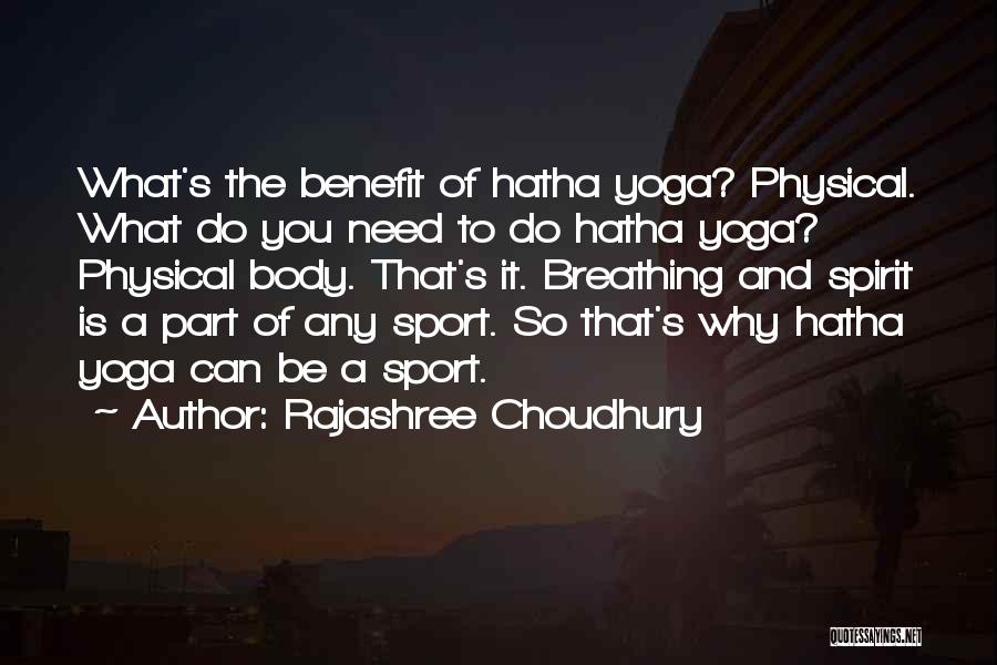 Rajashree Choudhury Quotes: What's The Benefit Of Hatha Yoga? Physical. What Do You Need To Do Hatha Yoga? Physical Body. That's It. Breathing